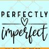 Perfectly Imperfect SVG, Christian SVG, motivational quote svg, Inspirational Quote Svg