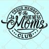 Proud Member of the Hot Mess Moms Club svg, Hot Mess Moms Club svg, mom shirt svg, hot mess mom svg, mom life svg