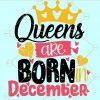 Queens are born in December Svg, Birthday Svg file for cricut, Birthday girl svg, Born in December svg, Birthday Queen Svg, Birthday Shirt svg, birthday crown svg, Queens are born svg, Women born in December svg, birthday month svg files