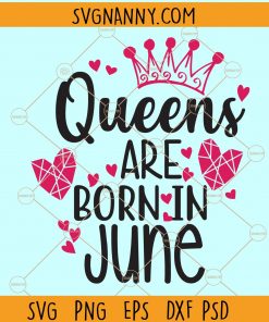 Queens are born in June svg, June birthday svg, birthday svg, Birthday girl svg, June girl svg, birthday queen svg, women born in June svg files