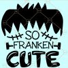 So Franken Cute Svg, Cute svg, Frankenstein Svg, Boy Halloween Svg, Halloween svg file, kids Halloween svg