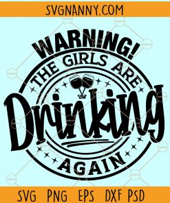 Warning the Girls are Drinking Again SVG, girls drinking SVG, Girls are drinking SVG, Funny drinking SVG, drinking buddies SVG, party shirt SVG, drinking shirt SVG file, Alcohol svg