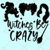 Witches be Crazy SVG, Halloween Witch svg, Witch shirt svg, Halloween Shirt svg, Happy Halloween svg