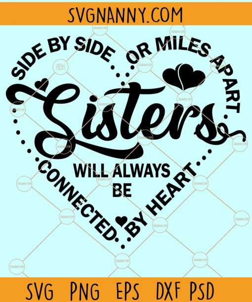 Side by side or miles apart sisters will always be connected by heart svg, sisters svg file, sisters love svg, sisters heart svg, sisters shirt svg, sisters quotes svg file