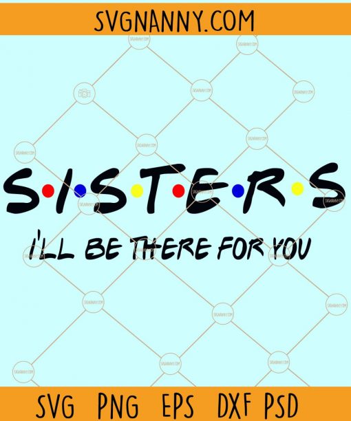 Sisters I’ll be there for you Svg, sisters svg file, sister appreciation svg, sisters love svg, sisters svg, sister shirt svg, sister gift svg, ill be there 4 u svg file
