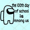 100th Day of School Among us SVG, Among Us inspired 100th Day of School, 100th Day SVG, School SVG, School days SVG, school is among us svg file