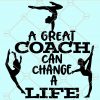 A great Coach can change a life SVG, Great Coach svg, Girls Gymnastics SVG, gym trainer SVG, work out SVG files