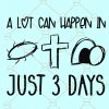 A lot Can Happen in 3 Days Svg, Easter SVG, HE is risen SVG, Easter Day SVG, Resurrection Day SVG, Christian SVG, Happy Easter SVG, Calvary Svg file