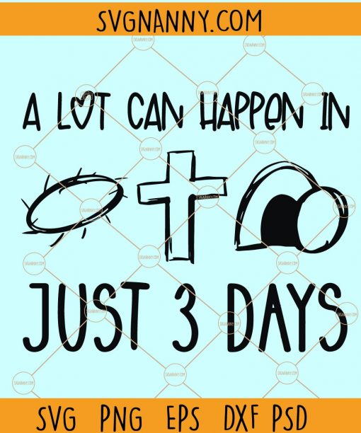 A lot Can Happen in 3 Days Svg, Easter SVG, HE is risen SVG, Easter Day SVG, Resurrection Day SVG, Christian SVG, Happy Easter SVG, Calvary Svg file