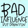 Bad Influence But Damn Fun Svg Funny Svg,  Funny Quote Svg,  Funny Svg, Sarcastic Svg, Funny Quote Svg, Funny Shirt svg, Friends Svg files