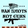 Ban idiots not guns svg, Gun rights SVG, Gun lovers SVG, 2nd Amendment SVG, Americas Original Homeland Security SVG, riffle American flag svg, flag of guns svg, ar 15 svg, gun Owner Rights svg files