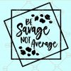 Be Savage not average SVG, Savage not average SVG, I’m a Savage, Mama Svg, Sassy Svg, Adult Humor Svg, Funny Shirt Svg file