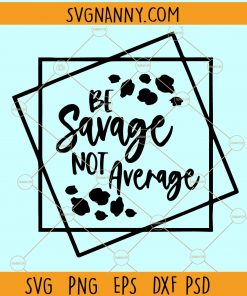 Be Savage not average SVG, Savage not average SVG, I’m a Savage, Mama Svg, Sassy Svg, Adult Humor Svg, Funny Shirt Svg file