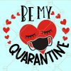 Be my Quarantine SVG, Valentine SVG, Valentine’s Day Svg, Love you svg, Kiss Svg, Valentine SVG free, Valentine Heart SVG, Little mister Valentine SVG, Valentine love SVG, Love you Valentine SVG, loved thankful blessed SVG