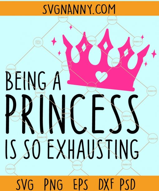 Being A Princess is So Exhausting svg, Princess SVG, Princess Quote Svg, Girls Room Svg, Little Girl Svg, Cute Toddler SVG Files
