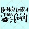 Better late than fea svg, better late than ugly SVG, gloss boss shirt SVG, Makeup lover svg, lip gloss svg, Makeup artist svg, Makeup svg, Lips svg, gloss boss png, hair salon svg file