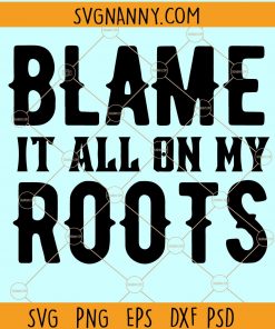 Blame it all on my Roots svg, Blame it all on my Roots Garth Brooks SVG, blame it on my roots svg, Country Girl SVG, Country Girl svg files