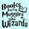 Books Turn Muggles Into Wizards Svg,  Wizard Svg,  Wand svg, Books Svg,  Muggles svg files