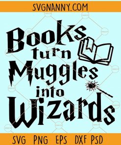 Books Turn Muggles Into Wizards Svg,  Wizard Svg,  Wand svg, Books Svg,  Muggles svg files