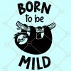 Born to be mild SVG, Born to be mild Sloth svg, Lazy mild svg, Sloth svg, Born to be mild svg Files