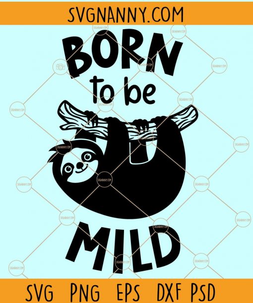 Born to be mild SVG, Born to be mild Sloth svg, Lazy mild svg, Sloth svg, Born to be mild svg Files