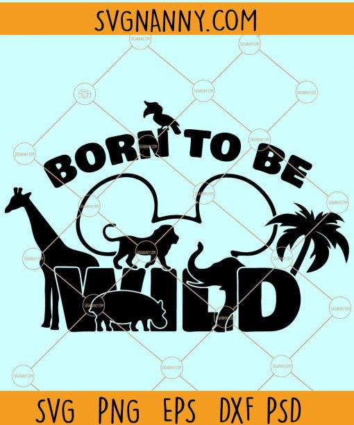 Born To Be Wild SVG, Wilderness Cut File for Cricut, Animal Kingdom svg, Vacation Family trip svg, Vacation svg, Disney vacation svg, Wild Animals svg, Disney Animal Kingdom svg, Animal Kingdom Svg, Wilderness svg  file