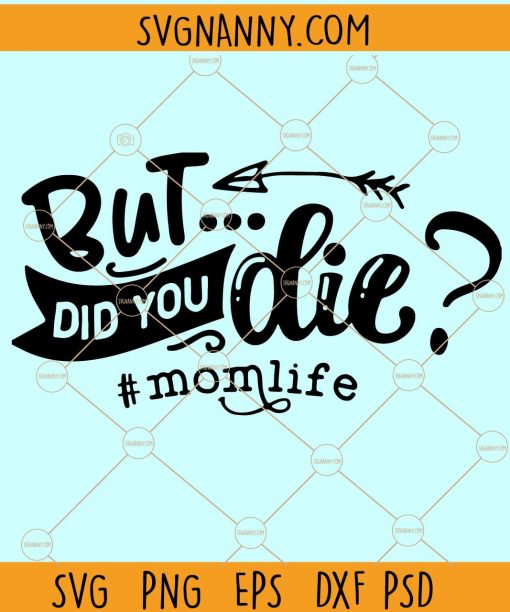 But Did You Die SVG, Mother’s Day Svg, Mom Life Svg, Funny Mom quote svg, But Did You Die SVG free, But Did You Die shirt SVG