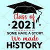 Class of 2021 some have a history we made history svg, Class Of 2021 We Made History svg