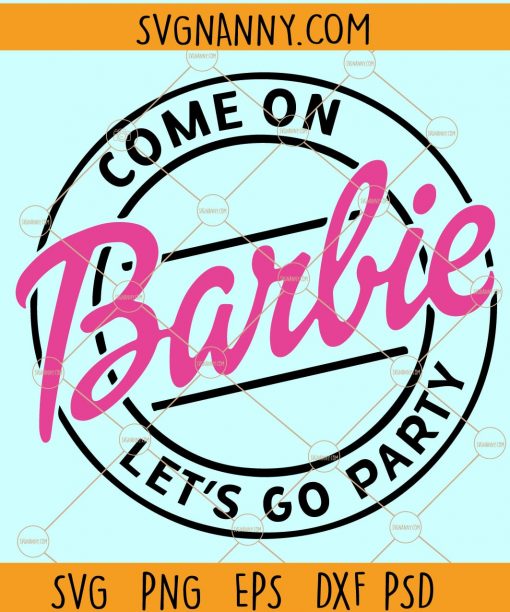 Come on barbie lets go party svg, barbie svg, Girl birthday svg, lets go party svg, Barbie Pink Svg files