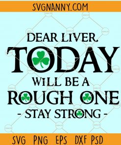 Dear liver Today Will Be A Rough One svg, Dear Liver Svg, drinking shirt svg, dear liver stay strong svg, St. Patrick’s svg  file