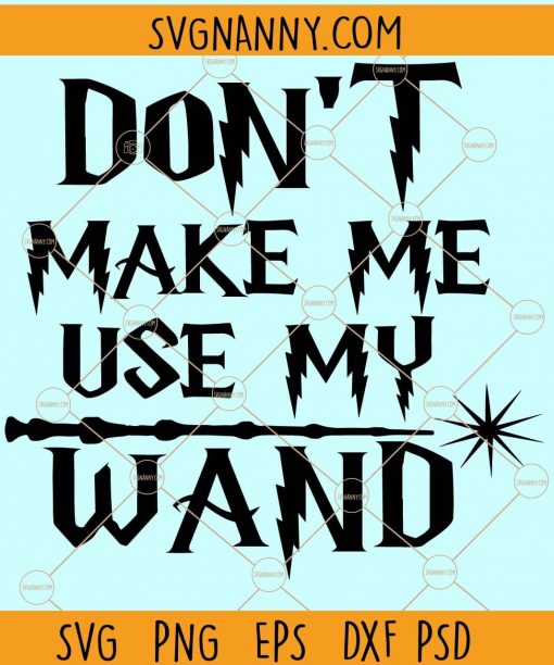 Dont Make Me Use My Wand SVG, Dont Make Me Use My Wand Harry Potter SVG, Harry Potter SVG, Harry Potter inspired SVG, Disney SVG, Disneyland Clipart, Disney Vocation SVG  file
