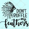 Don’t ruffle my Feathers SVG, Native American headdress SVG, Native American svg, headdress SVG file