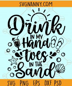 Drink in my hand toes in the sand svg, Summer shirt svg, Summer quote svg, Summer saying svg, Beach svg, beach life Svg beach svg, vacation Svg, Ocean Svg files