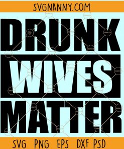 Drunk wives matter SVG, Drinking Shirt SVG, Wife Gifts SVG, drunk svg, day drinking svg, Drunk wives matter file