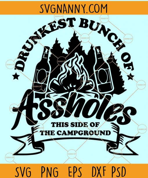 Drunkest Bunch of Assholes This Side of the Campground svg, drunkest bunch campground svg, drinking svg, camping life svg, camper quote svg, camp RV svg Files