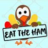 Eat the ham SVG, eat ham SVG, Thanksgiving turkey SVG, eat ham month SVG, Turkey SVG, Turkey SVG, Thanksgiving SVG, Thanksgiving Day SVG, Thanksgiving shirt SVG, Give Thanks SVG, Thanksgiving Turkey Head SVG  files