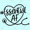 Essential AF SVG, nurse SVG, #nurselife SVG, essential worker SVG, Essential as fuck SVG, Doctor SVG, nurse shirt SVG, I am essential SVG file