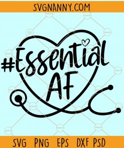 Essential AF SVG, nurse SVG, #nurselife SVG, essential worker SVG, Essential as fuck SVG, Doctor SVG, nurse shirt SVG, I am essential SVG file