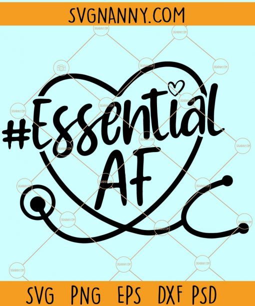 Essential AF SVG, nurse SVG, #nurselife SVG, essential worker SVG, Essential as fuck SVG, Doctor SVG, nurse shirt SVG, I am essential SVG file