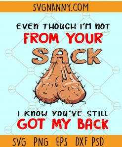 Though I’m Not From Your Sack I Know You’ve Still Got My Back Svg, Happy Father Day Svg, funny fathers day svg, Father’s Day Svg, Dad Svg, Not From Your Sack svg, Funny Dad Svg, adult humor svg