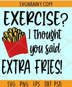 Exercise I Thought You Said Extra Fries Svg, workout svg file, Exercise Svg, Extra Fries Svg, fitness svg, muscle svg, beast mode SVG, workout quote svg, I Thought You Said Extra Fries Svg  file