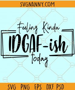 Feeling Kinda IDGAF ish Today SVG, DGAF Svg, I don’t care svg, I don’t know svg, feeling IDGAF ish today svg, IDGAF Shirt Svg, kinda idgaf ish svg, sarcastic svg, double square svg  file