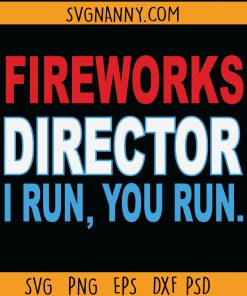 Fireworks Director I Run You Run Svg, Funny America Svg, Red White And Blue Svg, 4th of July Svg, 4th Of July Svg, Independence Day Svg, American Svg, Patriotic Svg Files