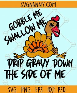 Gobble me swallow me SVG, Gobble me swallow me, Gobble me swallow me shirt, Gobble me swallow me png, Gobble me swallow me turkey SVG, Gobble me swallow me drip gravy down the side of me svg, gobble wobble turkey SVG, thanksgiving SVG files