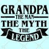 Grandpa The Man The Myth The Legend svg, Grandpa svg, grandfather svg, grandpa png, granddad svg - Printable, Cricut & Silhouette cut file