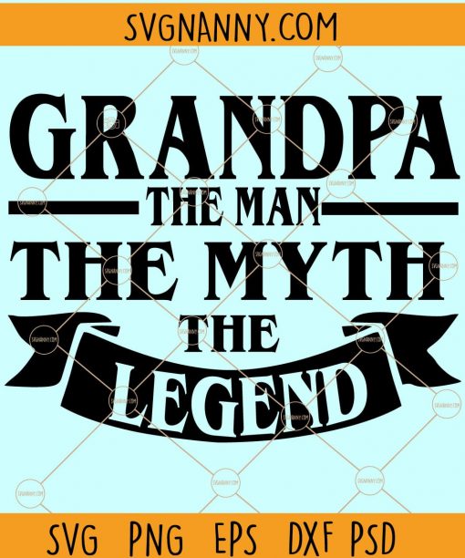 Grandpa The Man The Myth The Legend svg, Grandpa svg, grandfather svg, grandpa png, granddad svg - Printable, Cricut & Silhouette cut file