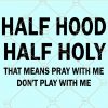 Half Hood Half Holy Svg, That Means Pray With Me Don’t Play With Me Svg, Christian shirt SVG, Holly enough to pray SVG, Hood and holly SVG, Christian shirt SVG, Mom svg file, salvage mom svg file