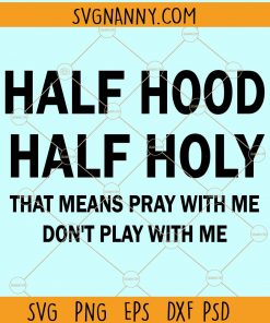 Half Hood Half Holy Svg, That Means Pray With Me Don’t Play With Me Svg, Christian shirt SVG, Holly enough to pray SVG, Hood and holly SVG, Christian shirt SVG, Mom svg file, salvage mom svg file