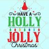 Have a holly jolly Christmas SVG, Christmas Sayings svg, Holiday svg, Christmas Sweater Svg, Christmas Shirt Svg, Merry Christmas Svg files