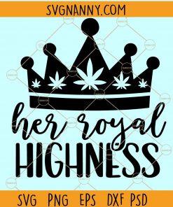 Her royal highness svg, weed crown svg, weed girl SVG, weed mom SVG, marijuana svg, stoner girl SVG, cannabis svg file